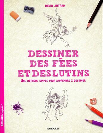 Couverture du livre « Dessiner des fées et des lutins ; une méthode simple pour apprendre à dessiner » de David Antram aux éditions Eyrolles