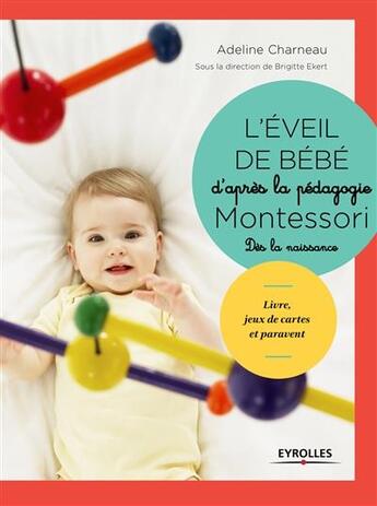 Couverture du livre « Montessori à la maison : l'éveil de bébé d'après la pédagogie Montessori » de Adeline Charneau et Brigitte Eckert aux éditions Eyrolles