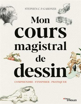 Couverture du livre « Cours magistral de dessin ; comprendre, s'inspirer, pratiquer » de Stephen C. P Gardner aux éditions Eyrolles