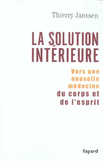 Couverture du livre « La solution intérieure ; vers une nouvelle médecine du corps et de l'esprit » de Thierry Janssen aux éditions Fayard