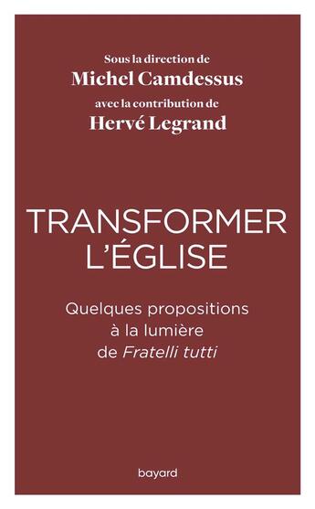 Couverture du livre « Transformer l'église ; quelques propositions à la lumière de Fratelli tutti » de Herve Legrand et Michel Camdessus et Collectif aux éditions Bayard