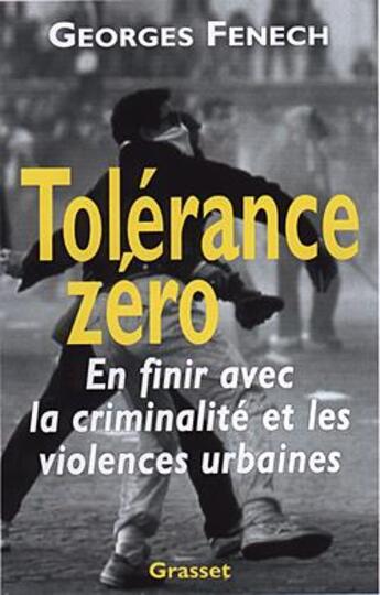 Couverture du livre « Tolérance zéro : En finir avec la criminalité et les violences urbaines » de Georges Fenech aux éditions Grasset