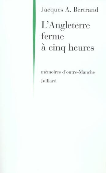 Couverture du livre « L'Angleterre ferme à cinq heures ; mémoires d'outre-Manche » de Jacques Andre Bertrand aux éditions Julliard