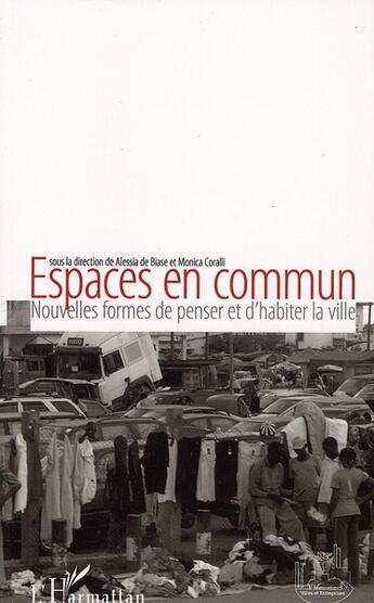 Couverture du livre « Espaces en commun ; nouvelles formes de penser et d'habiter la ville » de Alessia De Biase et Monica Coralli aux éditions L'harmattan