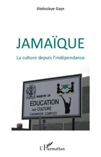 Couverture du livre « Jamaïque ; la culture depuis l'indépendance » de Abdoulaye Gaye aux éditions L'harmattan