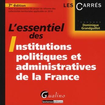 Couverture du livre « L'essentiel des Institutions politiques et administratives de la France (7e édition) » de Grandguillot Dominiq aux éditions Gualino