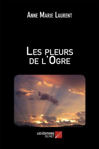 Couverture du livre « Les pleurs de l'ogre » de Laurent Anne Marie aux éditions Editions Du Net