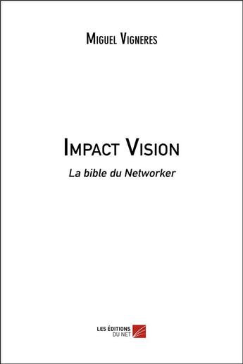 Couverture du livre « Impact vision ; la bible du networker » de Miguel Vigneres aux éditions Editions Du Net