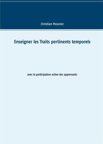 Couverture du livre « Enseigner les traits pertinents temporels » de Christian Meunier aux éditions Books On Demand