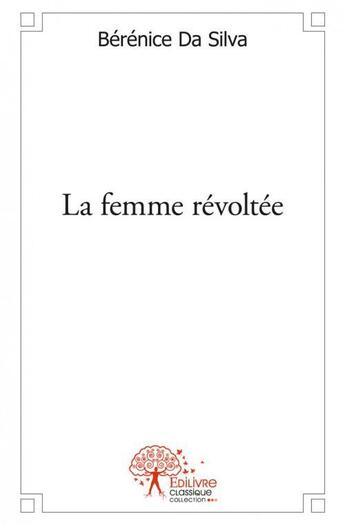 Couverture du livre « La femme revoltee » de Da Silva Berenice aux éditions Edilivre