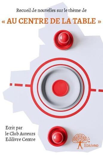 Couverture du livre « Recueil de nouvelles sur le thème de « au centre de la table » » de  aux éditions Edilivre