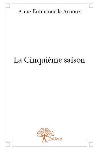 Couverture du livre « La cinquième saison » de Anne-Emmanuelle Arnoux aux éditions Edilivre