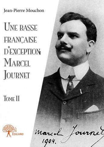 Couverture du livre « Une basse française d'exception : Marcel Journet t.2 » de Jean-Pierre Mouchon aux éditions Edilivre