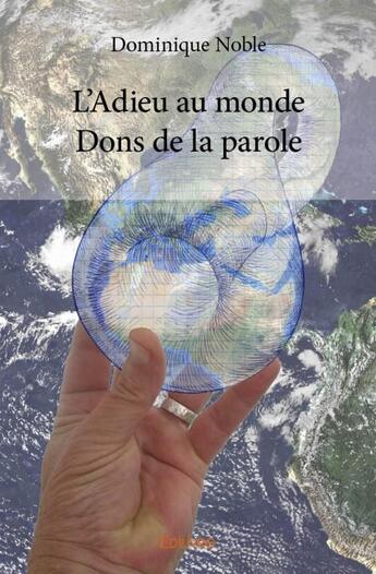 Couverture du livre « L'adieu au monde ; dons de la parole » de Dominique Noble aux éditions Edilivre