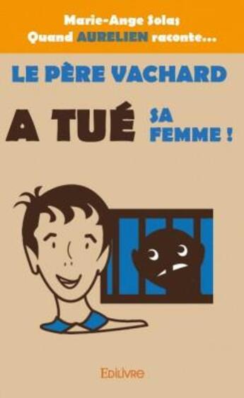 Couverture du livre « Le père Vachard a tué sa femme » de Marie-Ange Solas aux éditions Edilivre