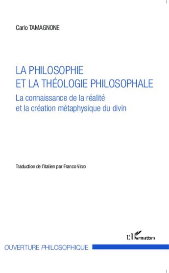 Couverture du livre « La philosophie et la théologie philosophale ; la connaissance de la réalite et la création métaphysique du divin » de Carlo Tamagnone aux éditions L'harmattan