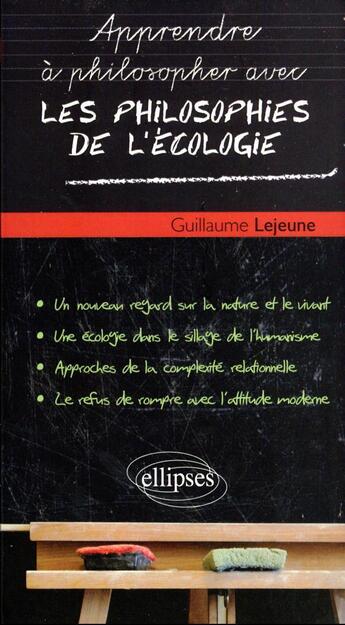 Couverture du livre « Apprendre à philosopher avec : les philosophies de l'écologie » de Guillaume Lejeune aux éditions Ellipses