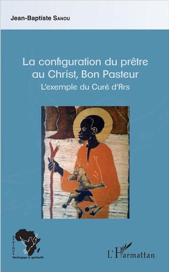 Couverture du livre « La configuration du prêtre au Christ bon pasteur ; l'exemple du curé d'Ars » de Jean-Baptiste Sanou aux éditions L'harmattan