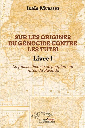 Couverture du livre « Sur les origines du génocide contre les Tutsi t.1 ; la fausse théorie de peuplement initial au Rwanda » de Isaie Murashi aux éditions L'harmattan