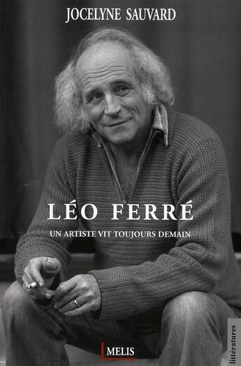 Couverture du livre « Léo Ferré ; un artiste vit toujours demain » de Jocelyne Sauvard aux éditions Melis