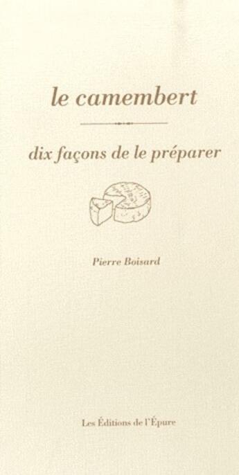 Couverture du livre « Dix façons de le préparer : le camembert » de Pierre Boisard aux éditions Les Editions De L'epure