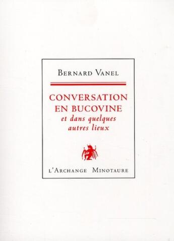 Couverture du livre « Conversation en Bucovine ; et dans quelques autres lieux » de Bernard Vanel aux éditions L'archange Minotaure