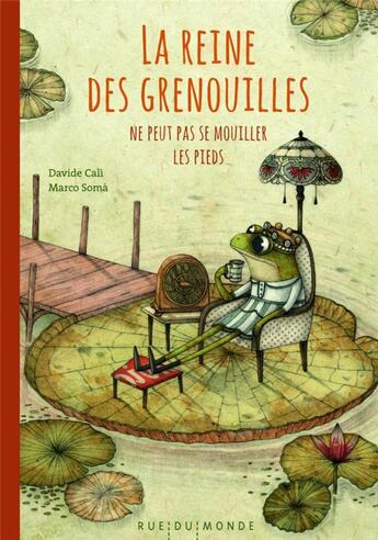 Couverture du livre « La reine des grenouilles ne peut pas se mouiller les pieds » de Davide Cali et Marco Soma aux éditions Rue Du Monde