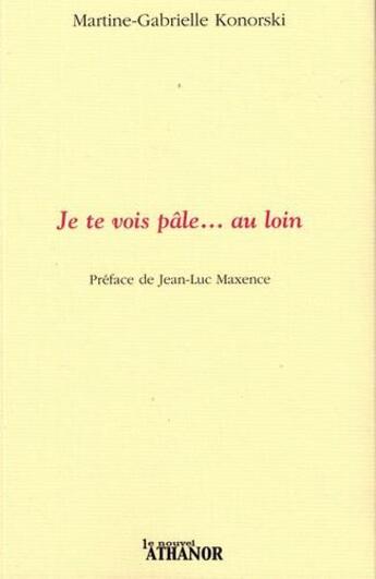 Couverture du livre « Je te vois pâle ... au loin » de Martine-Gabrielle Konorski aux éditions Nouvel Athanor