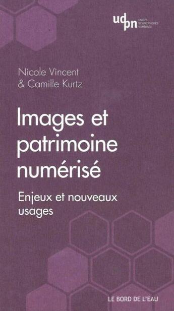 Couverture du livre « Images et patrimoine numérisé ; enjeux et nouveaux usages » de Nicole Vincent et Camile Kurtz aux éditions Bord De L'eau