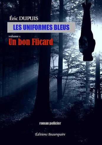 Couverture du livre « Les uniformes bleus - volume 1 : un bon flicard » de Dupuis Eric aux éditions Beaurepaire