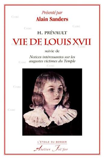 Couverture du livre « Vie de Louis XVII : Suivie de Notices intéressantes sur les augustes victimes du Temple » de H. Prévault aux éditions Atelier Fol'fer