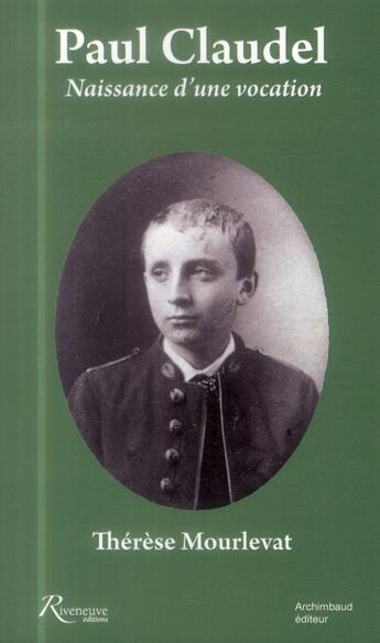 Couverture du livre « Paul Claudel ; naissance d'une vocation » de Therese Mourlevat aux éditions Riveneuve