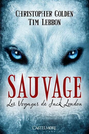 Couverture du livre « Les voyages de jack london t01 sauvage » de Christopher Golden aux éditions Castelmore