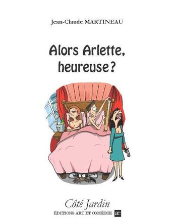 Couverture du livre « Alors Arlette, heureuse ? » de Jean-Claude Martineau aux éditions Art Et Comedie