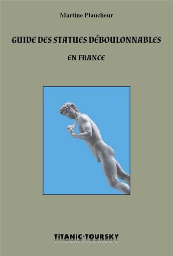 Couverture du livre « Guide des statues déboulonnables en France » de Martine Plaucheur aux éditions Atinoir