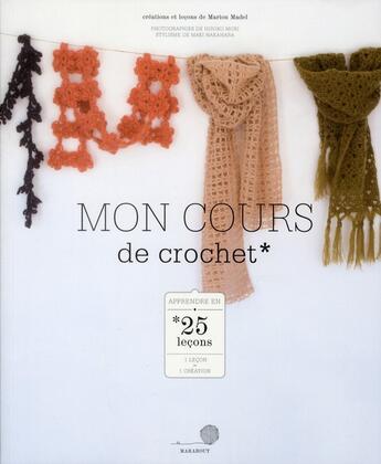 Couverture du livre « Mon cours de crochet ; apprendre en 25 leçons ; 1 leçon=1 création » de Marion Madel et Hiroko Mori et Maki Nakahara aux éditions Marabout