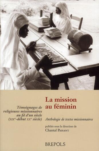 Couverture du livre « La mission au féminin ; témoignages de femmes missionnaires au fil d'un siècle (XIXe-début XXe siècle) » de Chantal Paisant aux éditions Brepols