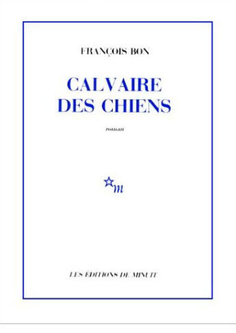 Couverture du livre « Calvaire des chiens » de Francois Bon aux éditions Minuit