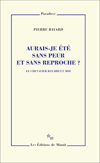 Couverture du livre « Aurais-je été sans peur et sans reproche ? Le chevalier Bayard et moi » de Pierre Bayard aux éditions Minuit