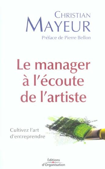 Couverture du livre « Le manager a l'ecoute de l'artiste - cultivez l'art d'entreprendre » de Christian Mayeur aux éditions Organisation