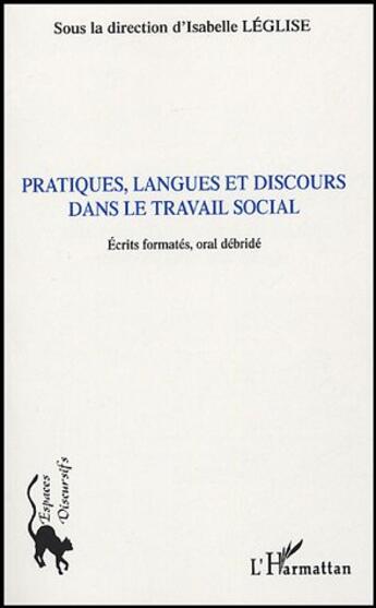 Couverture du livre « Pratiques, langues et discours dans le travail social - ecrits formates, oral debride » de Isabelle Leglise aux éditions L'harmattan