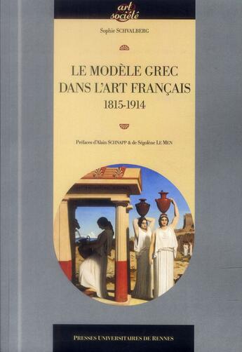 Couverture du livre « Le modele grec dans l'art français ; 1815-1914 » de Sophie Schvalberg aux éditions Pu De Rennes