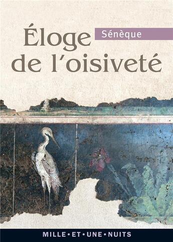 Couverture du livre « Éloge de l'oisiveté » de Seneque aux éditions Mille Et Une Nuits
