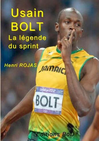 Couverture du livre « Usain Bolt, la légende du sprint ! » de Henri Rojas aux éditions Books On Demand