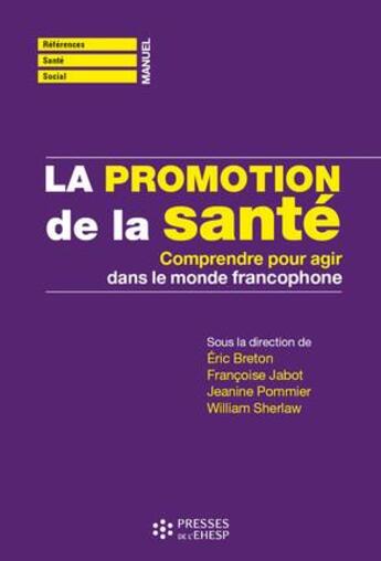 Couverture du livre « La promotion de la santé ; comprendre pour agir dans le monde francophone » de Eric Breton et Francoise Jabot et Jeanine Pommier et William Sherlaw aux éditions Ehesp