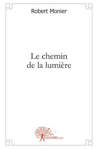 Couverture du livre « Le chemin de la lumière » de Robert Monier aux éditions Edilivre