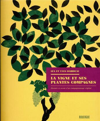 Couverture du livre « La vigne et ses plantes compagnes ; histoire et avenir d'un compagnonnage végétal » de Yves Darricau et Lea Darricau aux éditions Rouergue