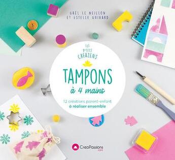 Couverture du livre « Tampons à 4 mains : 12 creations parent-enfant à réaliser ensemble » de Gael Le Neillon et Estelle Guihard aux éditions Creapassions.com