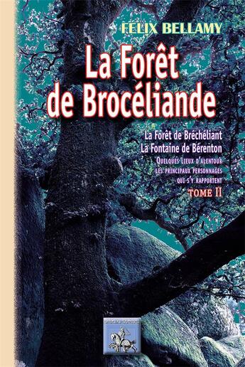 Couverture du livre « La forêt de Brocéliande ; la forêt de Bréchéliant, la fontaine de Bérenton ; quelques lieux d'alentour, les principaux personnages qui s'y rapportent Tome 2 » de Felix Bellamy aux éditions Editions Des Regionalismes