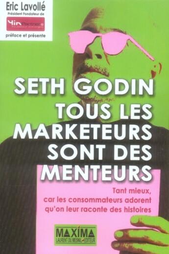 Couverture du livre « Tous les marketeurs sont des menteurs ; tant mieux car les consommateurs adorent qu'on leur raconte des histoires » de Seth Godin aux éditions Maxima